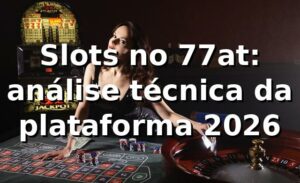 Slots no 77at: análise técnica da plataforma 2026