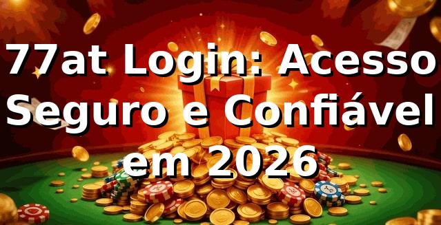 77at Login: Acesso Seguro e Confiável em 2026 🔐