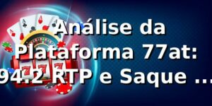 📊 Análise da Plataforma 77at: 94.2% RTP e Saque em 12min